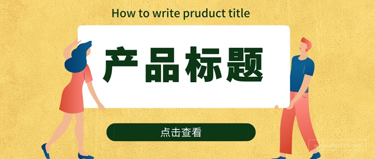 分享亚马逊产品标题怎么写的技巧及注意事项